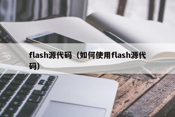 flash源代码（如何使用flash源代码）