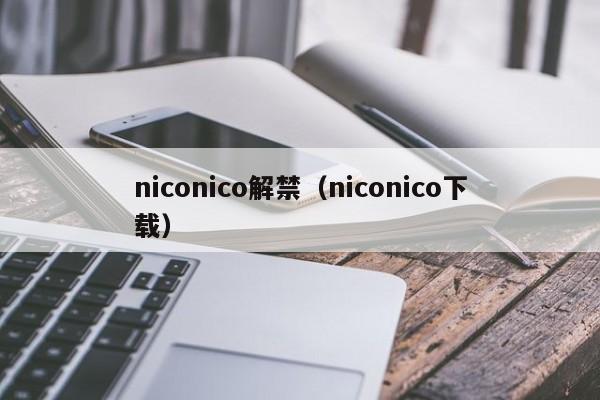 niconico解禁（niconico下载）